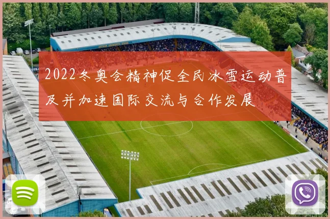 2022冬奥会精神促全民冰雪运动普及并加速国际交流与合作发展